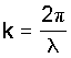 k = 2 * pi / lambda